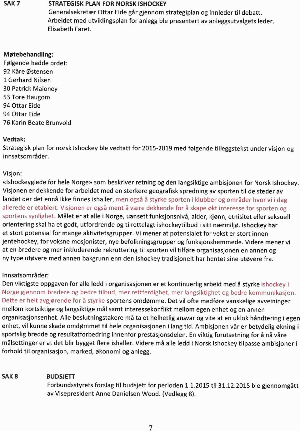 Møtebehandling: Følgende hadde ordet: 92 Kåre Østensen 1 Gerhard Nilsen 30 Patrick Maloney 53 Tore Haugom 94 Ottar Eide 94 Ottar Eide 76 Karin Beate Brunvold Vedtak: Strategisk plan for norsk