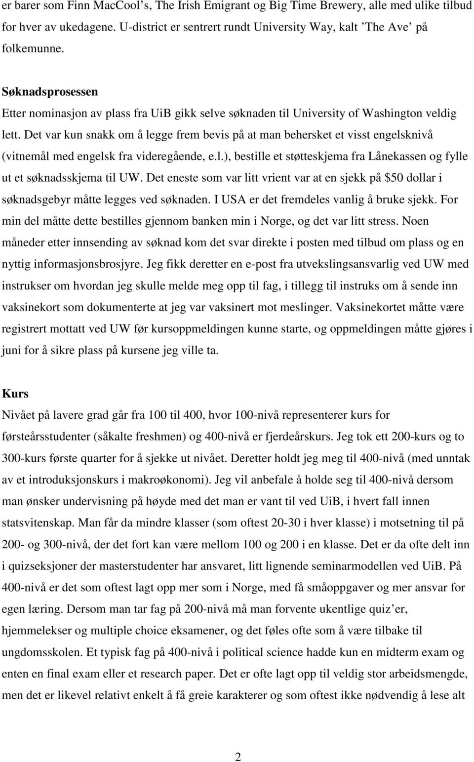 Det var kun snakk om å legge frem bevis på at man behersket et visst engelsknivå (vitnemål med engelsk fra videregående, e.l.), bestille et støtteskjema fra Lånekassen og fylle ut et søknadsskjema til UW.