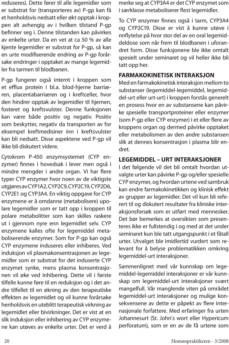 Da en vet at ca 50 % av alle kjente legemidler er substrat for P-gp, så kan en urte modifiserende endring av P-gp forårsake endringer i opptaket av mange legemidler fra tarmen til blodbanen.