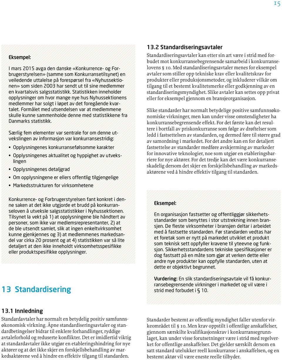 Formålet med utsendelsen var at medlemmene skulle kunne sammenholde denne med statistikkene fra Danmarks statistikk.