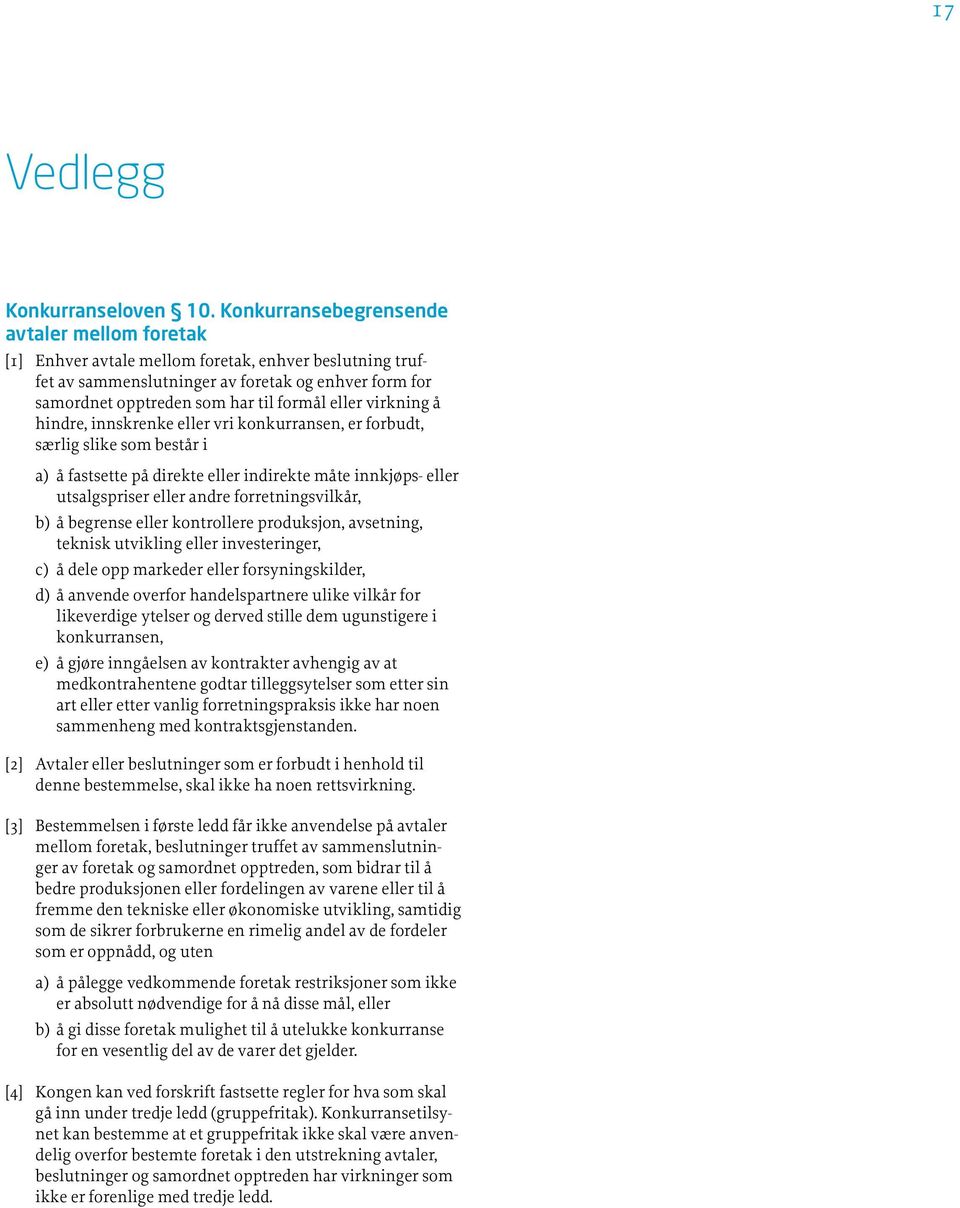 eller virkning å hindre, innskrenke eller vri konkurransen, er forbudt, særlig slike som består i a) å fastsette på direkte eller indirekte måte innkjøps- eller utsalgspriser eller andre