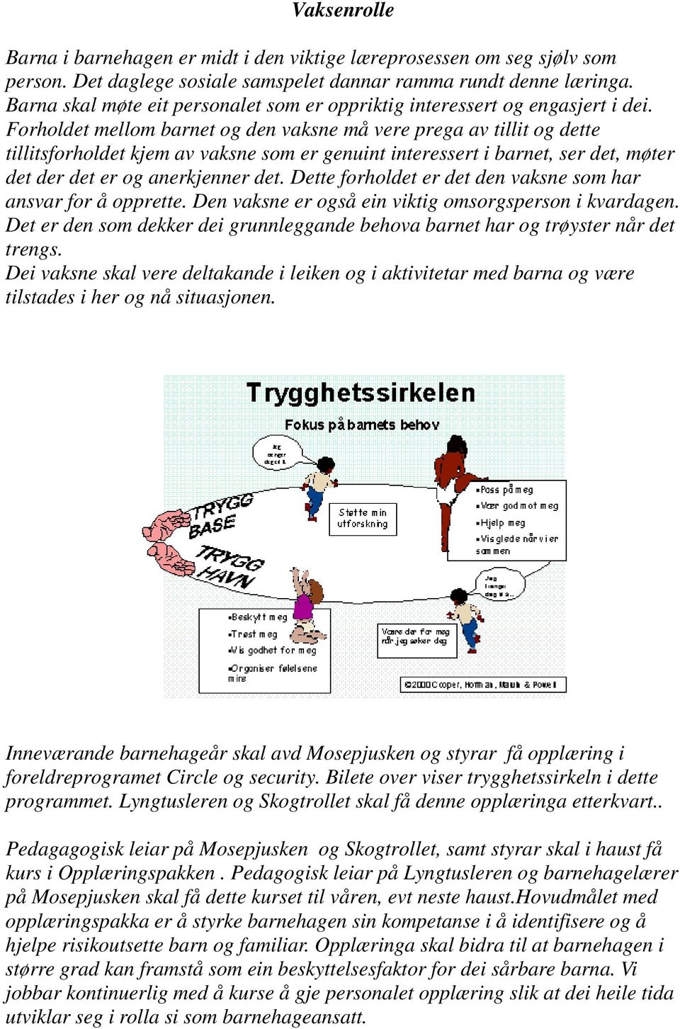 Forholdet mellom barnet og den vaksne må vere prega av tillit og dette tillitsforholdet kjem av vaksne som er genuint interessert i barnet, ser det, møter det der det er og anerkjenner det.