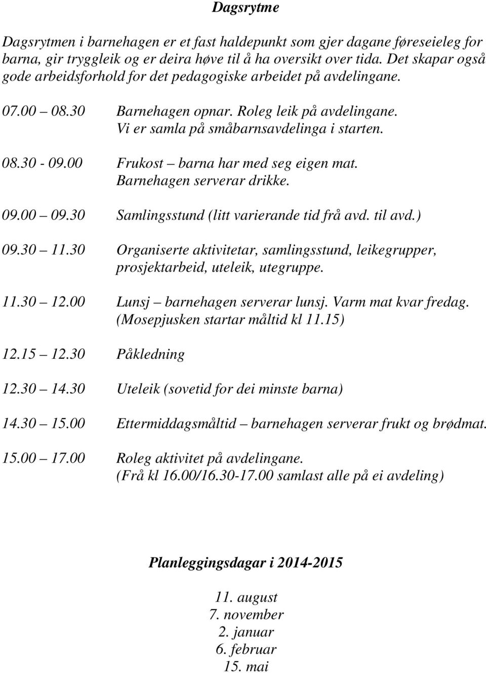 00 Frukost barna har med seg eigen mat. Barnehagen serverar drikke. 09.00 09.30 Samlingsstund (litt varierande tid frå avd. til avd.) 09.30 11.