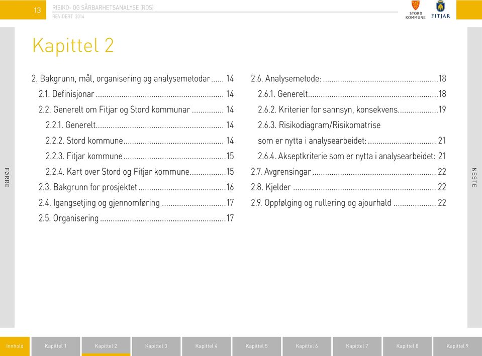 ..17 2.6. Analysemetode:...18 2.6.1. Generelt...18 2.6.2. Kriterier for sannsyn, konsekvens...19 2.6.3. Risikodiagram/Risikomatrise som er nytta i analysearbeidet:.