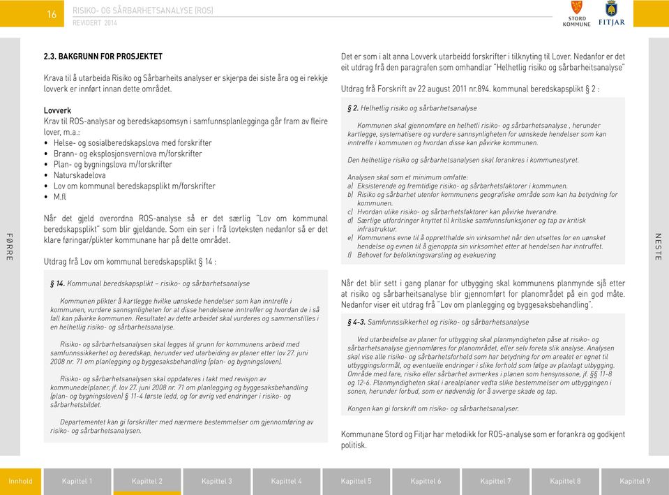 Nedanfor er det eit utdrag frå den paragrafen som omhandlar Helhetlig risiko og sårbarheitsanalyse Utdrag frå Forskrift av 22 august 2011 nr.894.