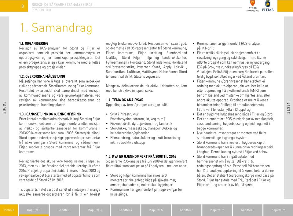 Overordna målsetjing Målsetjinga har vore å laga ei oversikt som avdekkjer risiko og sårbarheit i Stord kommune og Fitjar kommune.