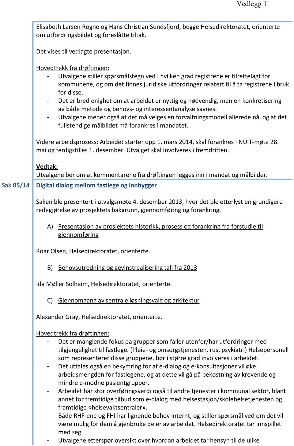 for disse. - Det er bred enighet om at arbeidet er nyttig og nødvendig, men en konkretisering av både metode og behovs- og interessentanalyse savnes.