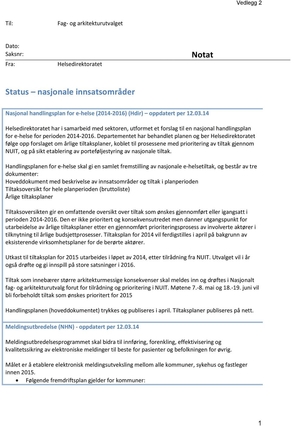 Departementet har behandlet planen og ber Helsedirektoratet følge opp forslaget om årlige tiltaksplaner, koblet til prosessene med prioritering av tiltak gjennom NUIT, og på sikt etablering av