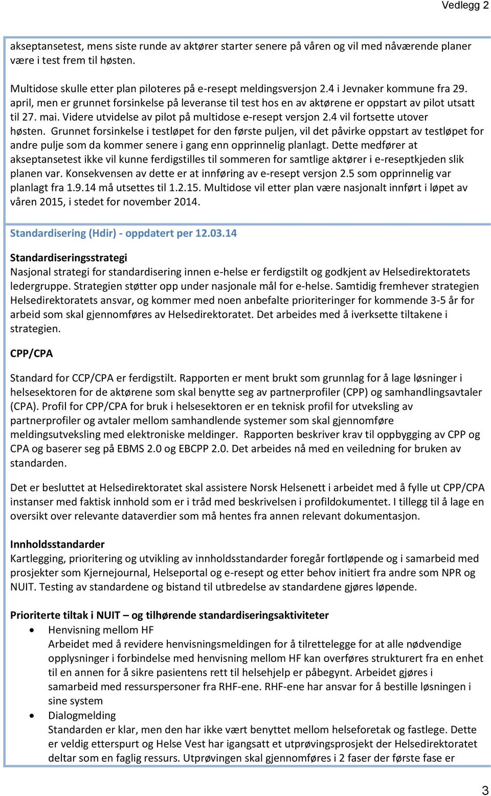 april, men er grunnet forsinkelse på leveranse til test hos en av aktørene er oppstart av pilot utsatt til 27. mai. Videre utvidelse av pilot på multidose e-resept versjon 2.