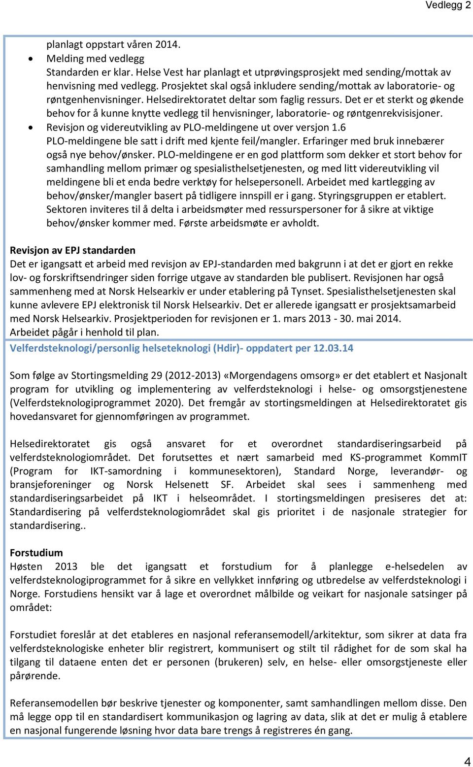 Det er et sterkt og økende behov for å kunne knytte vedlegg til henvisninger, laboratorie- og røntgenrekvisisjoner. Revisjon og videreutvikling av PLO-meldingene ut over versjon 1.