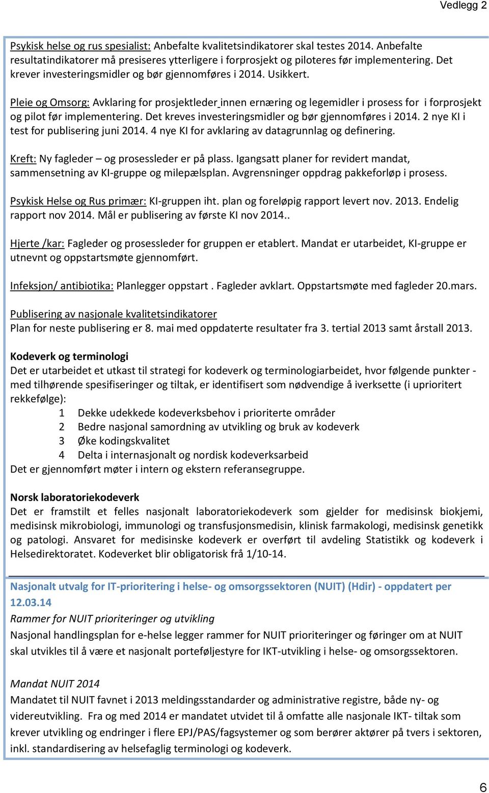 Det kreves investeringsmidler og bør gjennomføres i 2014. 2 nye KI i test for publisering juni 2014. 4 nye KI for avklaring av datagrunnlag og definering.