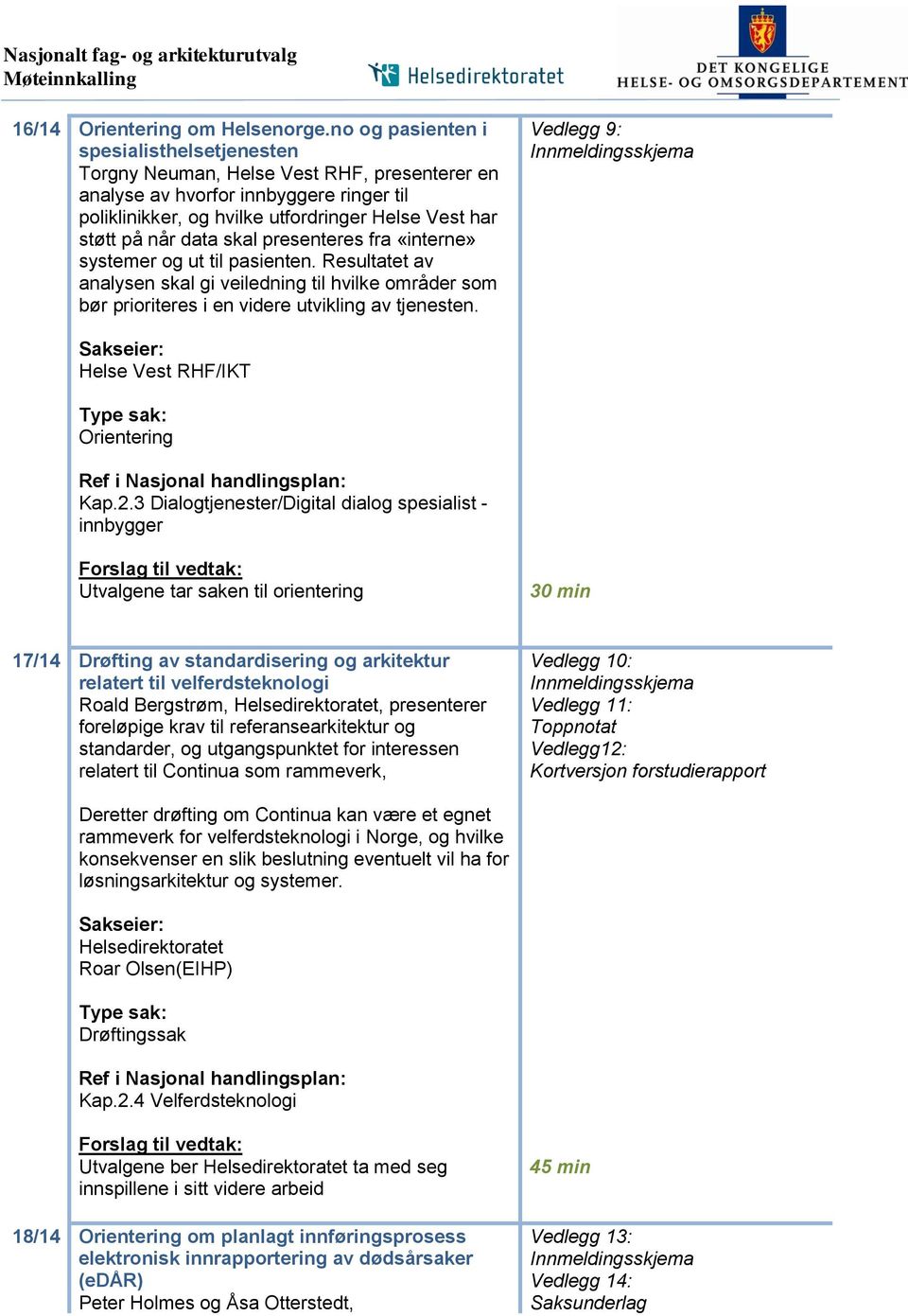 data skal presenteres fra «interne» systemer og ut til pasienten. Resultatet av analysen skal gi veiledning til hvilke områder som bør prioriteres i en videre utvikling av tjenesten.