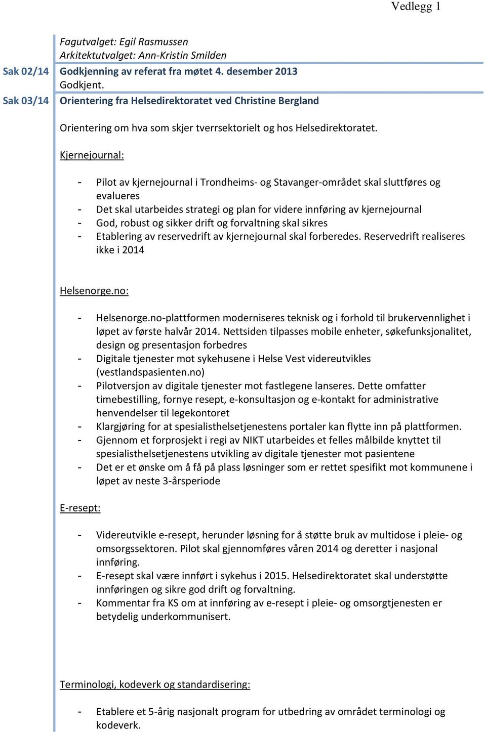 Kjernejournal: - Pilot av kjernejournal i Trondheims- og Stavanger-området skal sluttføres og evalueres - Det skal utarbeides strategi og plan for videre innføring av kjernejournal - God, robust og