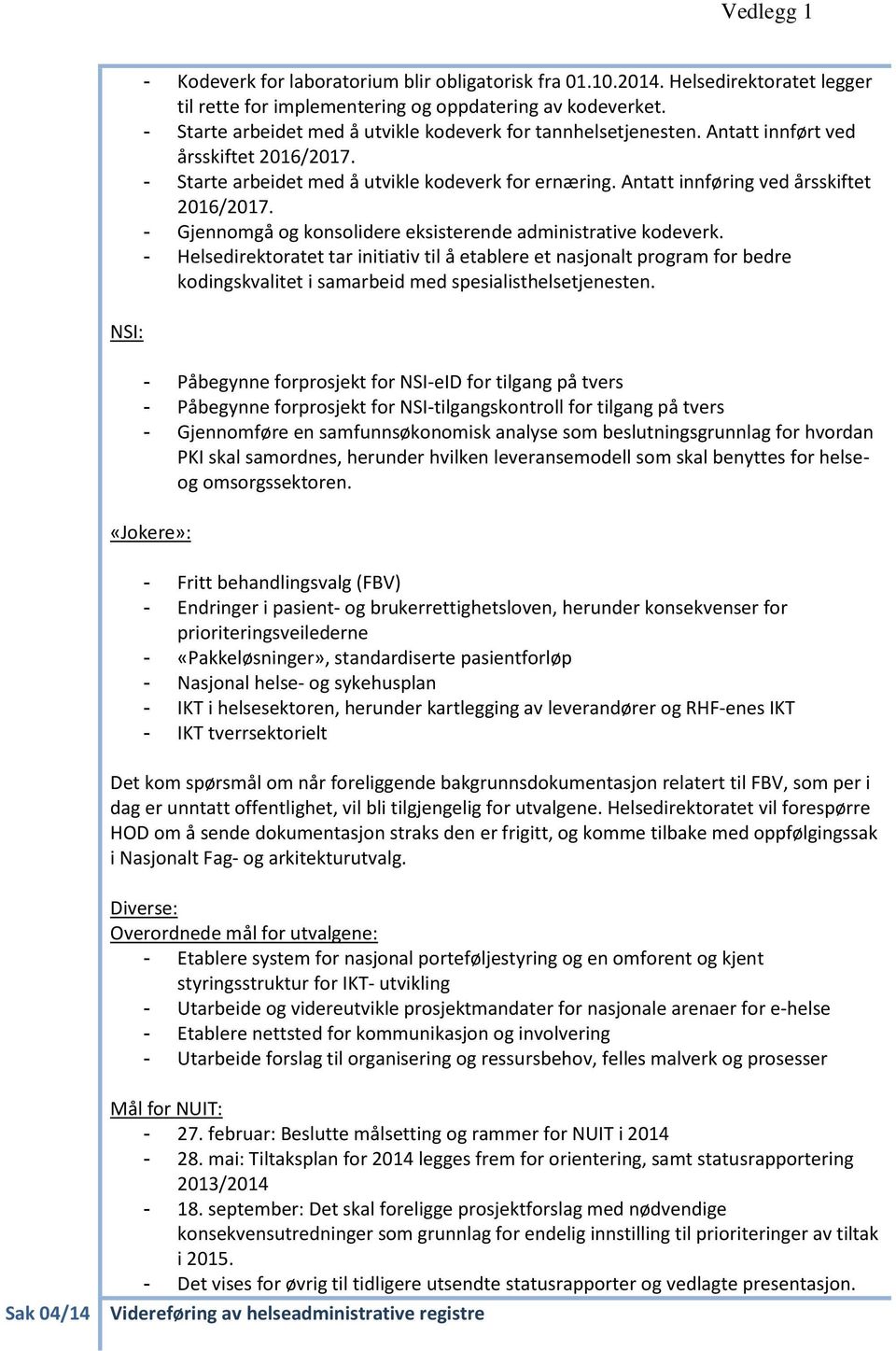 Antatt innføring ved årsskiftet 2016/2017. - Gjennomgå og konsolidere eksisterende administrative kodeverk.