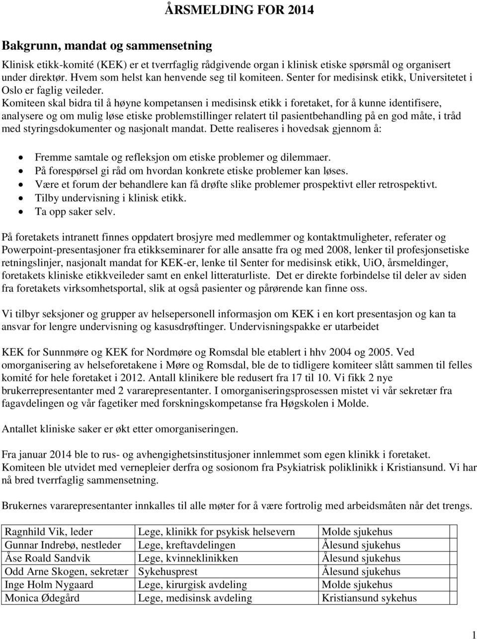 Komiteen skal bidra til å høyne kompetansen i medisinsk etikk i foretaket, for å kunne identifisere, analysere og om mulig løse etiske problemstillinger relatert til pasientbehandling på en god måte,