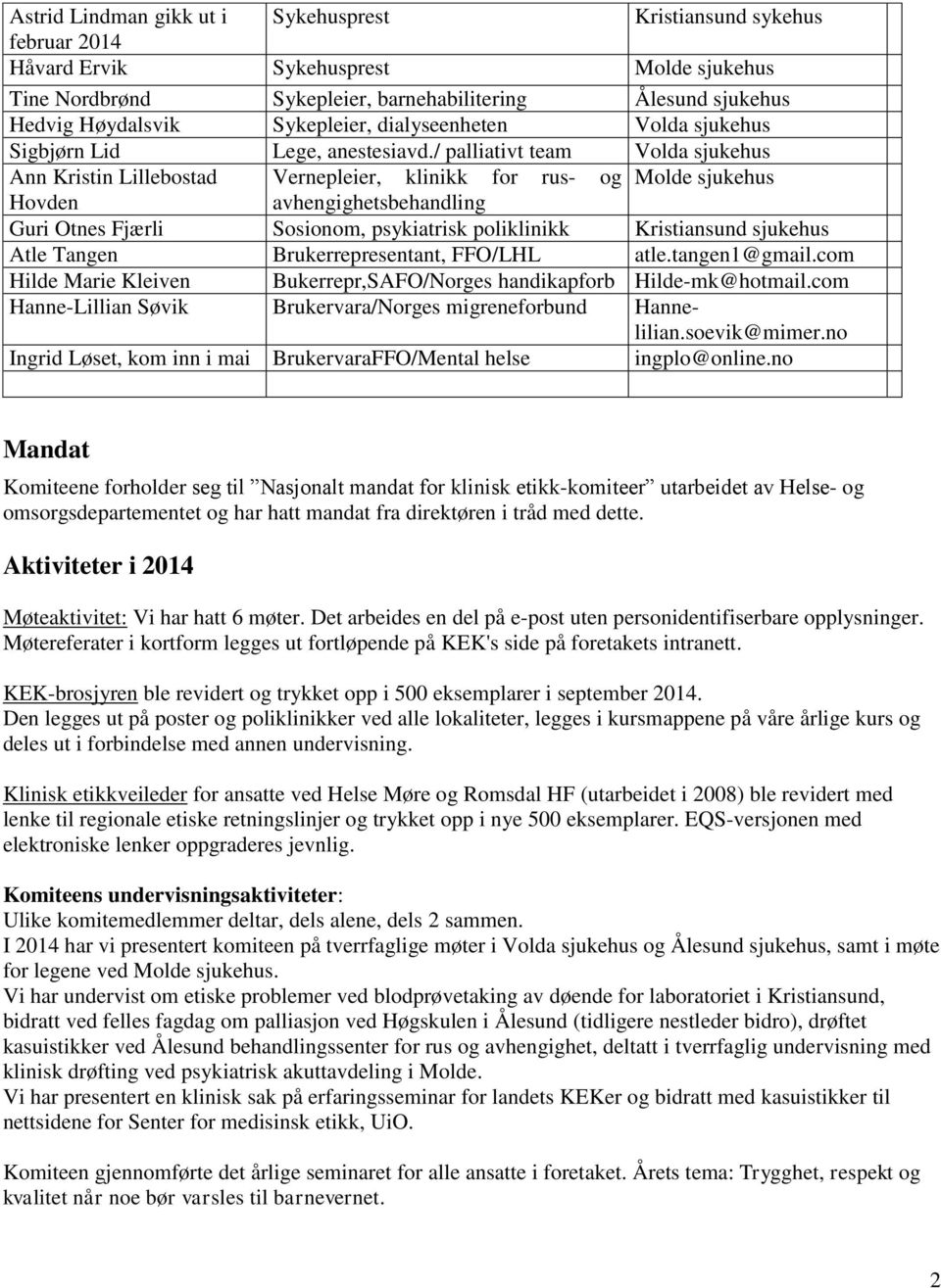 / palliativt team Volda sjukehus Ann Kristin Lillebostad Vernepleier, klinikk for rus- og Molde sjukehus Hovden avhengighetsbehandling Guri Otnes Fjærli Sosionom, psykiatrisk poliklinikk Kristiansund