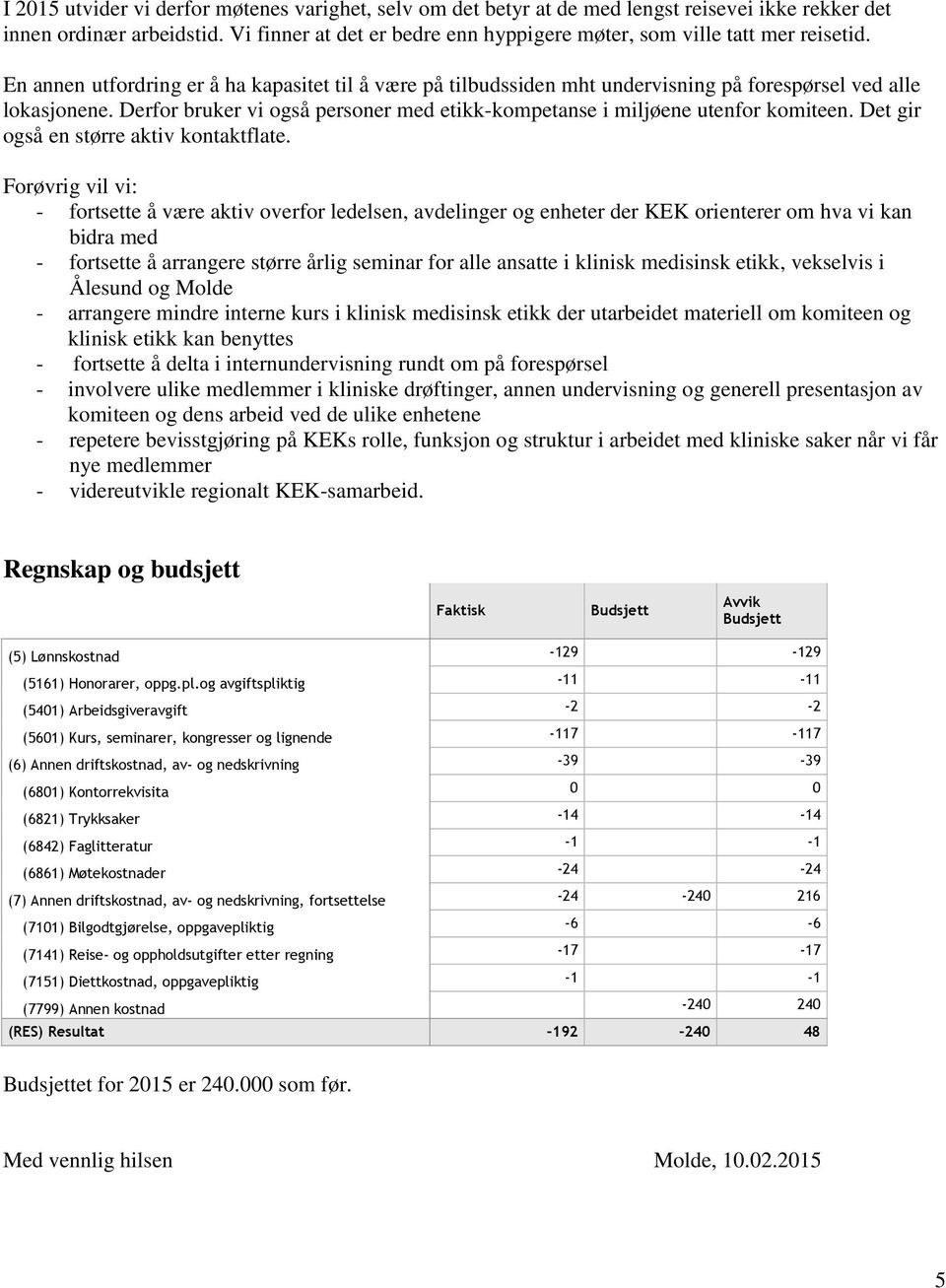 Derfor bruker vi også personer med etikk-kompetanse i miljøene utenfor komiteen. Det gir også en større aktiv kontaktflate.