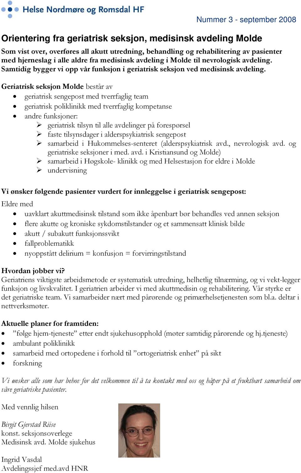 Geriatrisk seksjon Molde består av geriatrisk sengepost med tverrfaglig team geriatrisk poliklinikk med tverrfaglig kompetanse andre funksjoner: geriatrisk tilsyn til alle avdelinger på forespørsel