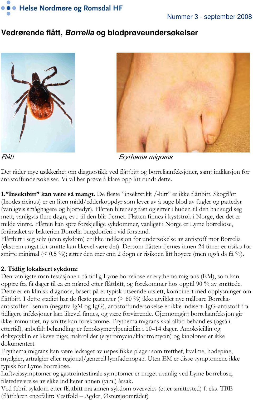 Skogflått (Ixodes ricinus) er en liten midd/edderkoppdyr som lever av å suge blod av fugler og pattedyr (vanligvis smågnagere og hjortedyr).