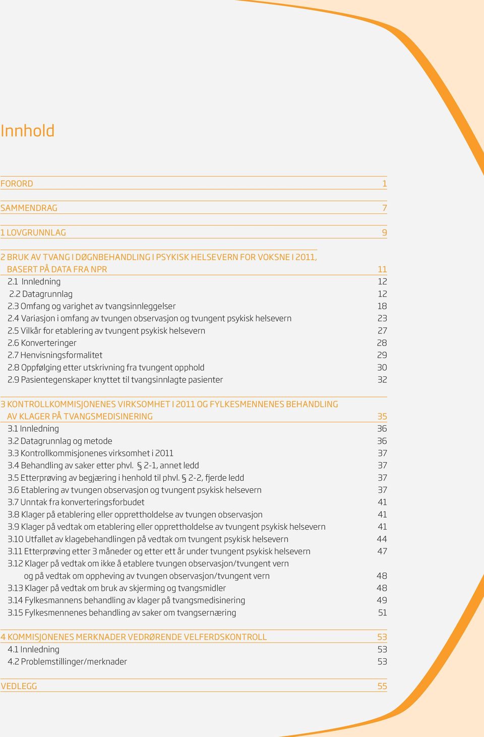 5 Vilkår for etablering av tvungent psykisk helsevern 27 2.6 Konverteringer 28 2.7 Henvisningsformalitet 29 2.8 Oppfølging etter utskrivning fra tvungent opphold 30 2.