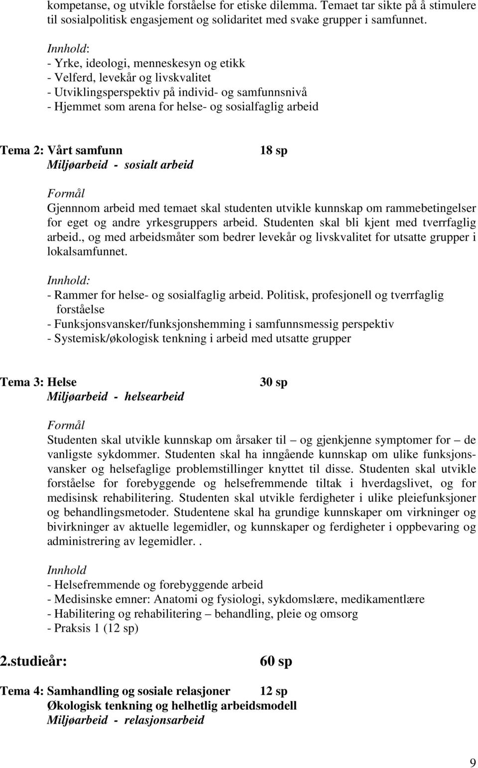 Vårt samfunn Miljøarbeid - sosialt arbeid 18 sp Formål Gjennnom arbeid med temaet skal studenten utvikle kunnskap om rammebetingelser for eget og andre yrkesgruppers arbeid.