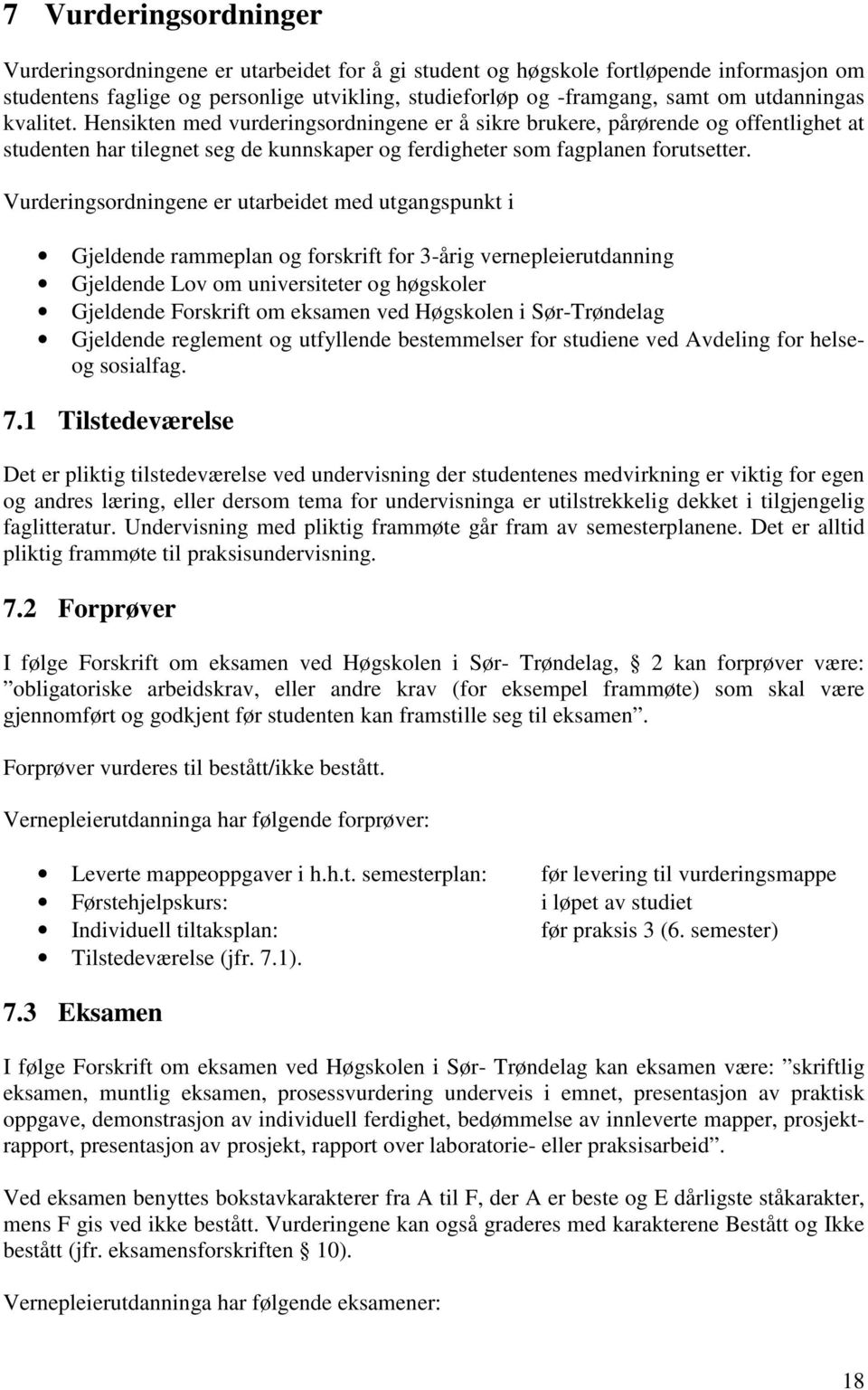 Vurderingsordningene er utarbeidet med utgangspunkt i Gjeldende rammeplan og forskrift for 3-årig vernepleierutdanning Gjeldende Lov om universiteter og høgskoler Gjeldende Forskrift om eksamen ved