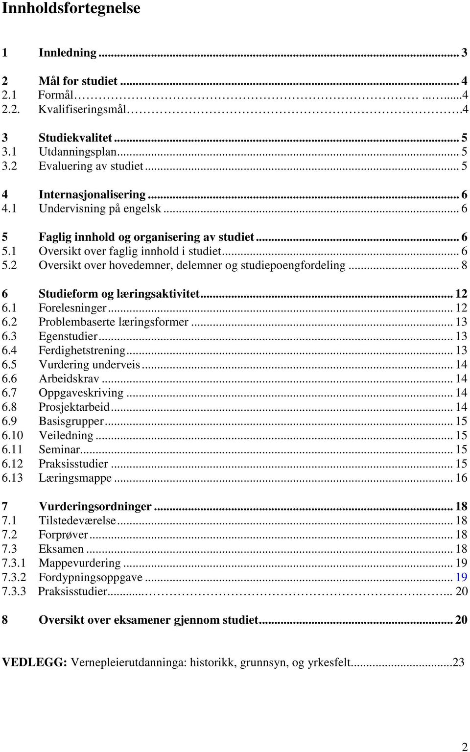 .. 8 6 Studieform og læringsaktivitet... 12 6.1 Forelesninger... 12 6.2 Problembaserte læringsformer... 13 6.3 Egenstudier... 13 6.4 Ferdighetstrening... 13 6.5 Vurdering underveis... 14 6.