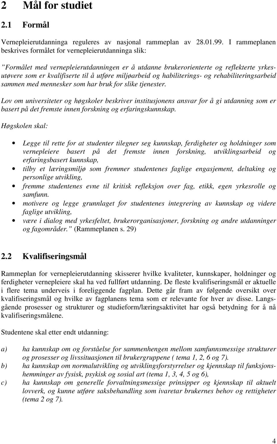 miljøarbeid og habiliterings- og rehabiliteringsarbeid sammen med mennesker som har bruk for slike tjenester.