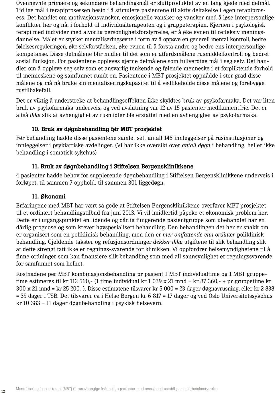 Kjernen i psykologisk terapi med individer med alvorlig personlighetsforstyrrelse, er å øke evnen til refleksiv meningsdannelse.