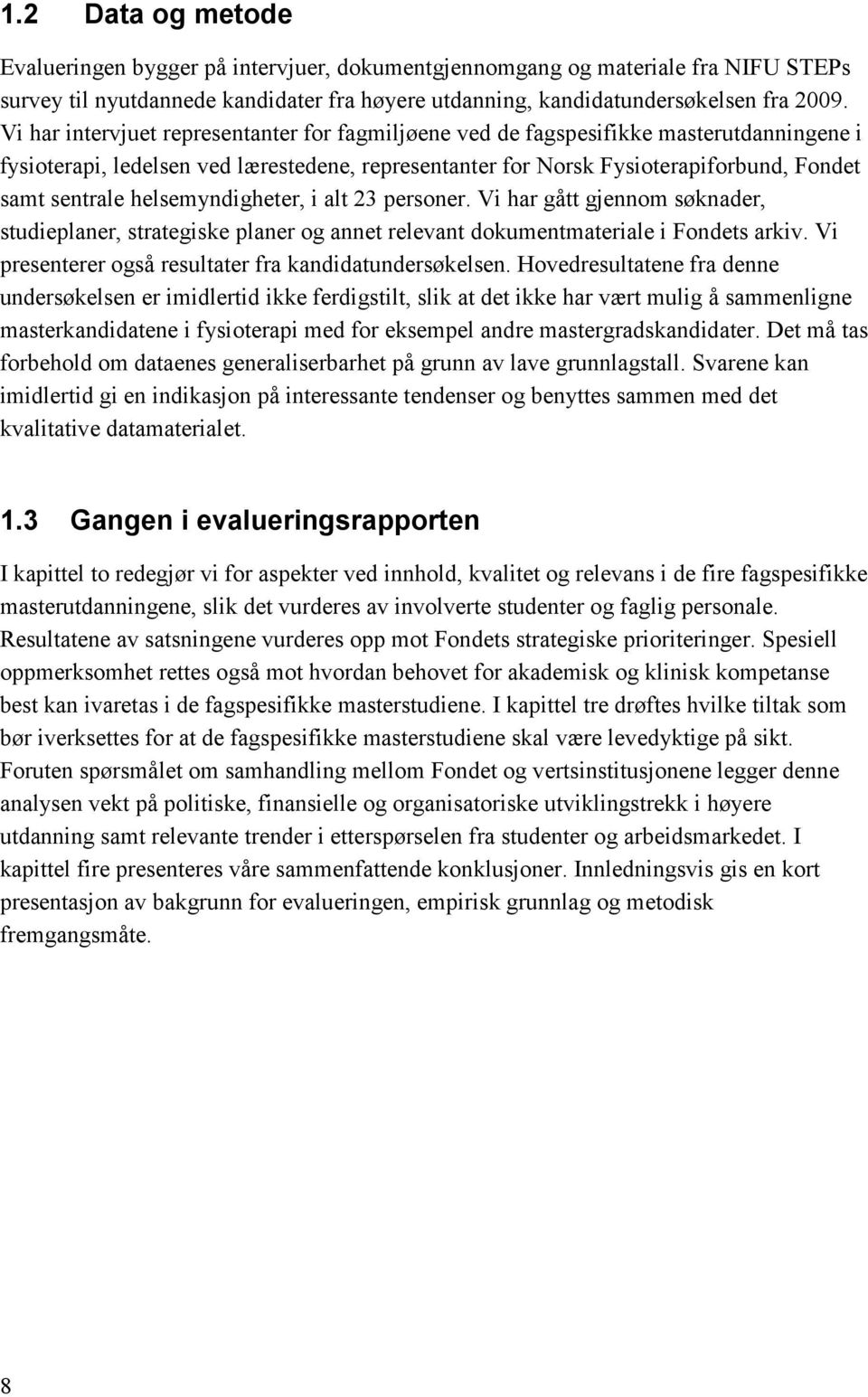 helsemyndigheter, i alt 23 personer. Vi har gått gjennom søknader, studieplaner, strategiske planer og annet relevant dokumentmateriale i Fondets arkiv.