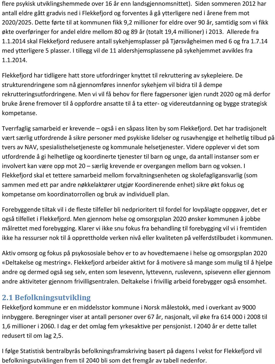 ,4 millioner) i 2013. Allerede fra 1.1.2014 skal Flekkefjord redusere antall sykehjemsplasser på Tjørsvågheimen med 6 og fra 1.7.14 med ytterligere 5 plasser.