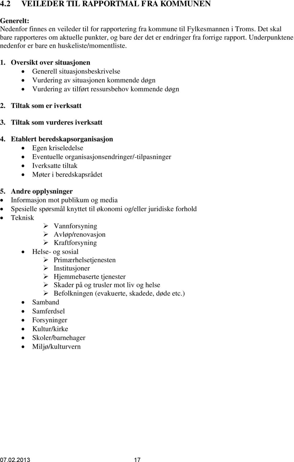 Oversikt over situasjonen Generell situasjonsbeskrivelse Vurdering av situasjonen kommende døgn Vurdering av tilført ressursbehov kommende døgn 2. Tiltak som er iverksatt 3.