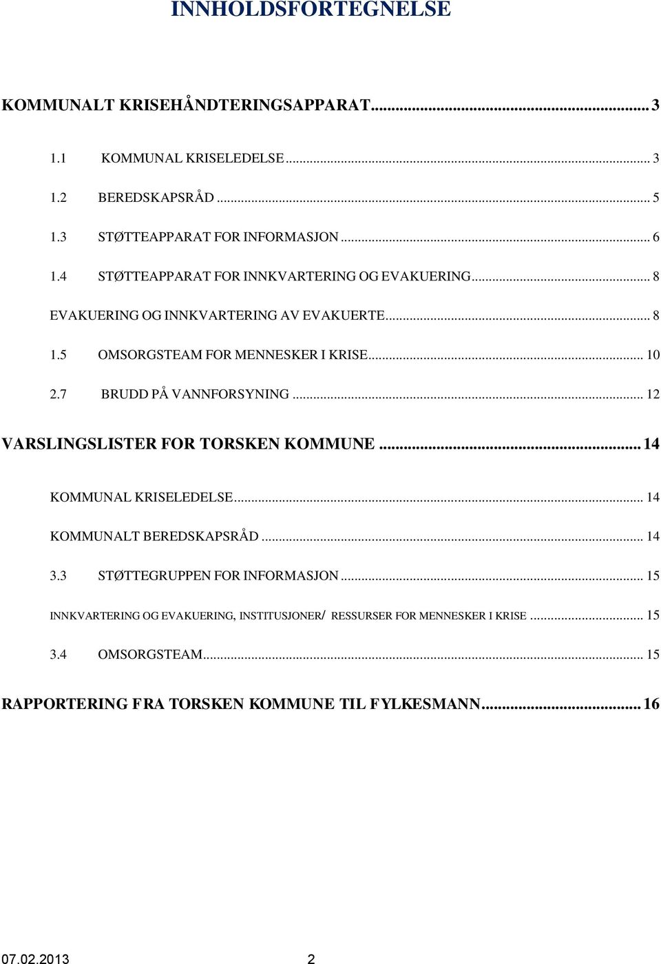 7 BRUDD PÅ VANNFORSYNING... 12 VARSLINGSLISTER FOR TORSKEN KOMMUNE... 14 KOMMUNAL KRISELEDELSE... 14 KOMMUNALT BEREDSKAPSRÅD... 14 3.