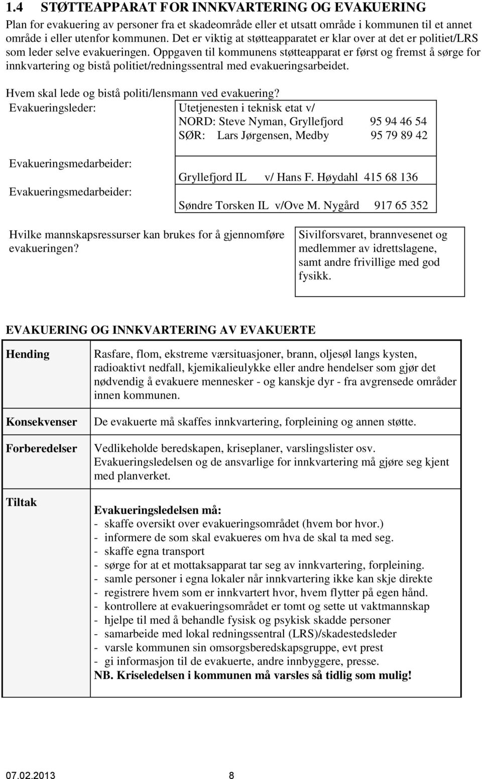 Oppgaven til kommunens støtteapparat er først og fremst å sørge for innkvartering og bistå politiet/redningssentral med evakueringsarbeidet. Hvem skal lede og bistå politi/lensmann ved evakuering?