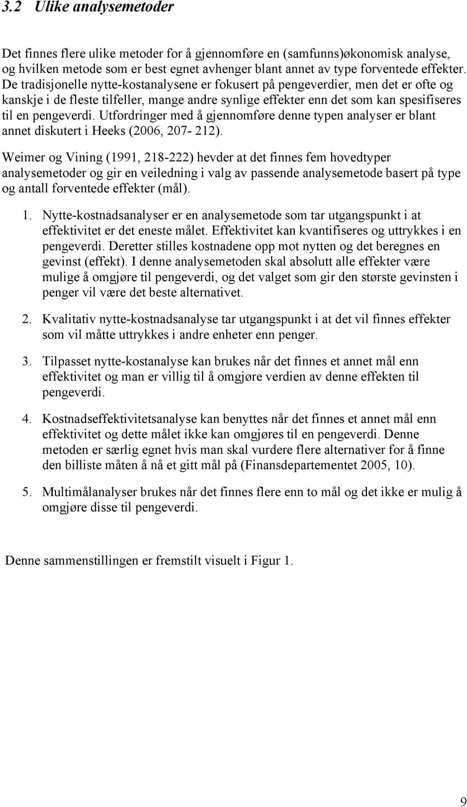 Utfordringer med å gjennomføre denne typen analyser er blant annet diskutert i Heeks (2006, 207-212).