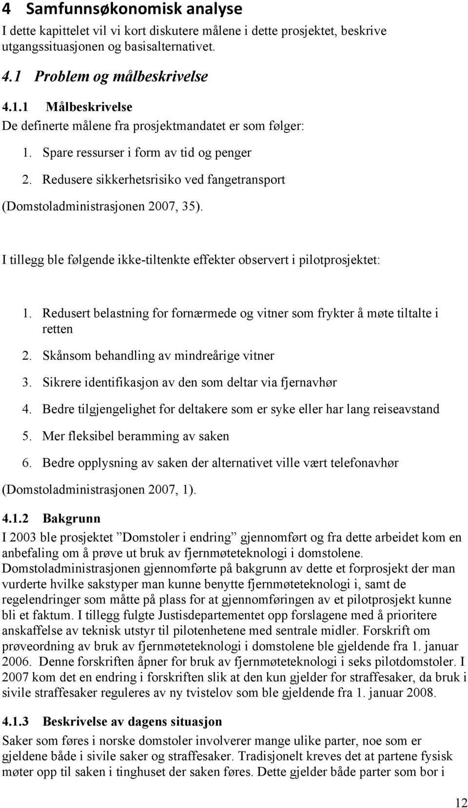 Redusere sikkerhetsrisiko ved fangetransport (Domstoladministrasjonen 2007, 35). I tillegg ble følgende ikke-tiltenkte effekter observert i pilotprosjektet: 1.