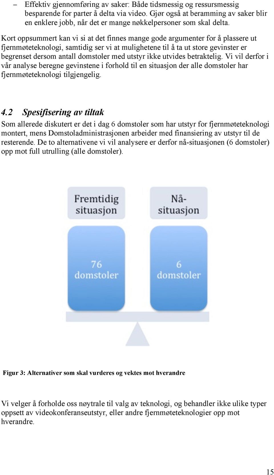 Kort oppsummert kan vi si at det finnes mange gode argumenter for å plassere ut fjernmøteteknologi, samtidig ser vi at mulighetene til å ta ut store gevinster er begrenset dersom antall domstoler med