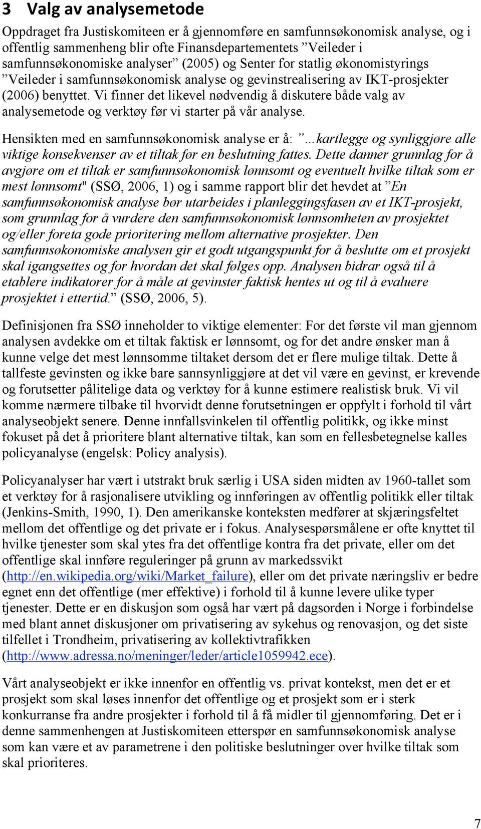 Vi finner det likevel nødvendig å diskutere både valg av analysemetode og verktøy før vi starter på vår analyse.