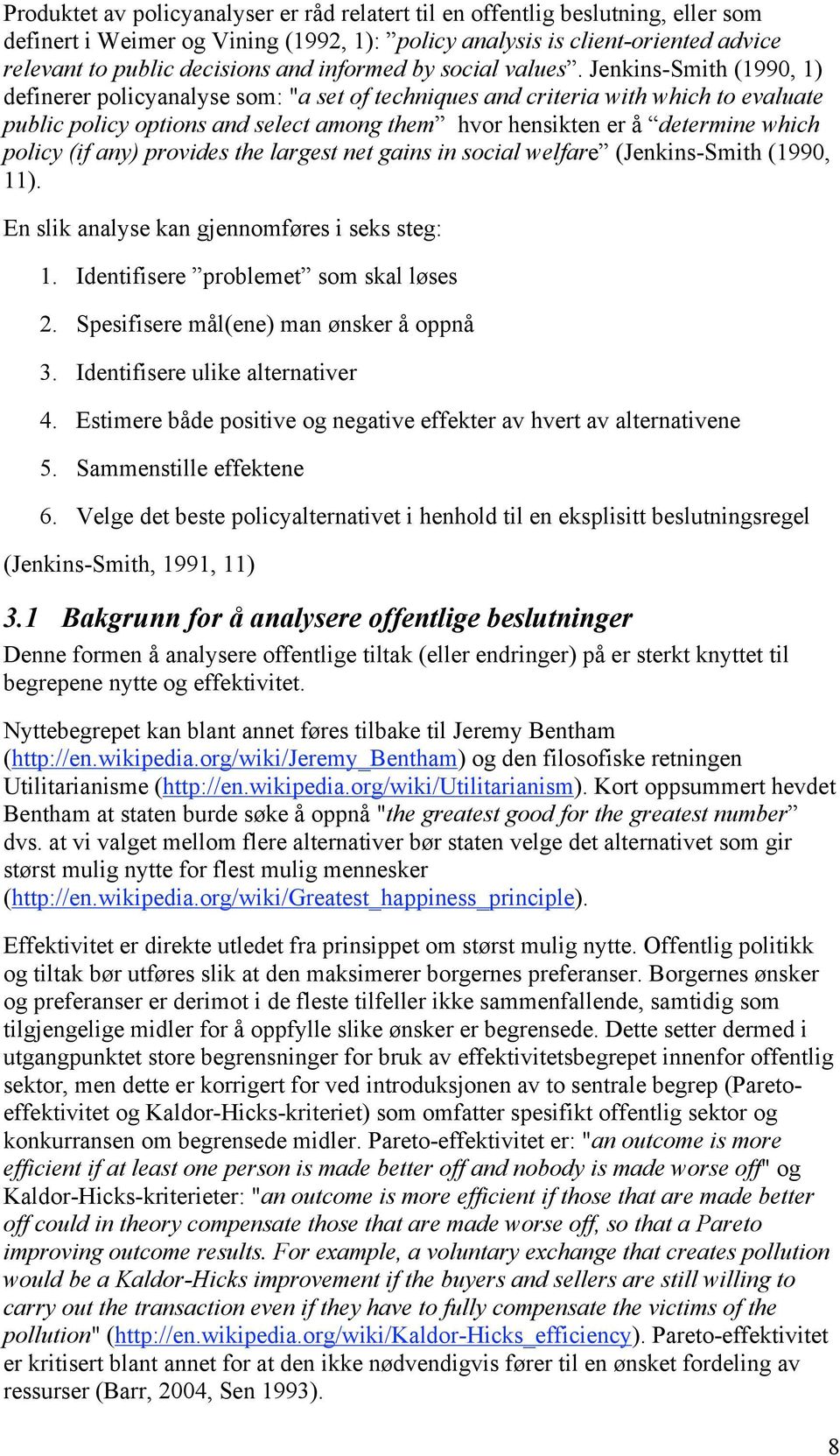 Jenkins-Smith (1990, 1) definerer policyanalyse som: "a set of techniques and criteria with which to evaluate public policy options and select among them hvor hensikten er å determine which policy