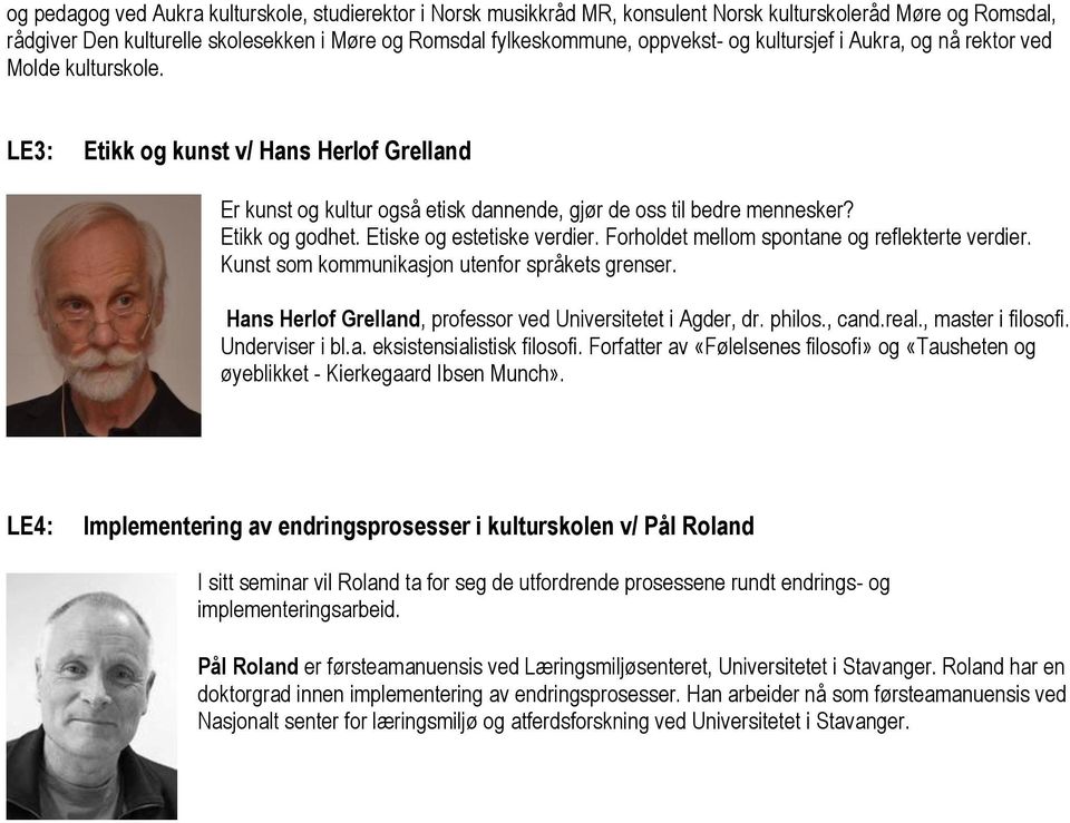 Etiske og estetiske verdier. Forholdet mellom spontane og reflekterte verdier. Kunst som kommunikasjon utenfor språkets grenser. Hans Herlof Grelland, professor ved Universitetet i Agder, dr. philos.