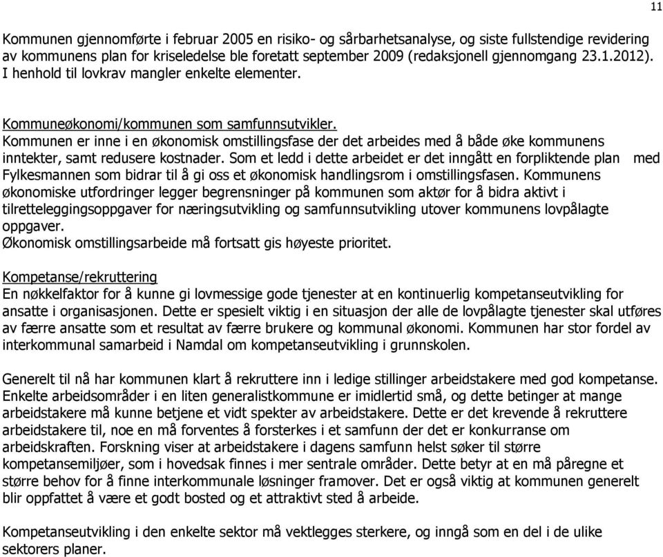 Kommunen er inne i en økonomisk omstillingsfase der det arbeides med å både øke kommunens inntekter, samt redusere kostnader.