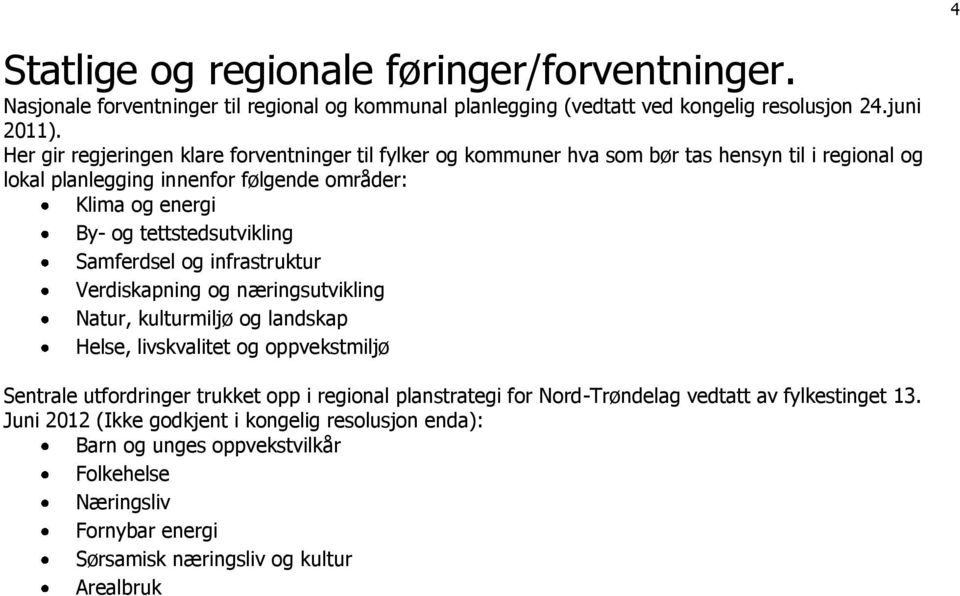 tettstedsutvikling Samferdsel og infrastruktur Verdiskapning og næringsutvikling Natur, kulturmiljø og landskap Helse, livskvalitet og oppvekstmiljø Sentrale utfordringer trukket opp i