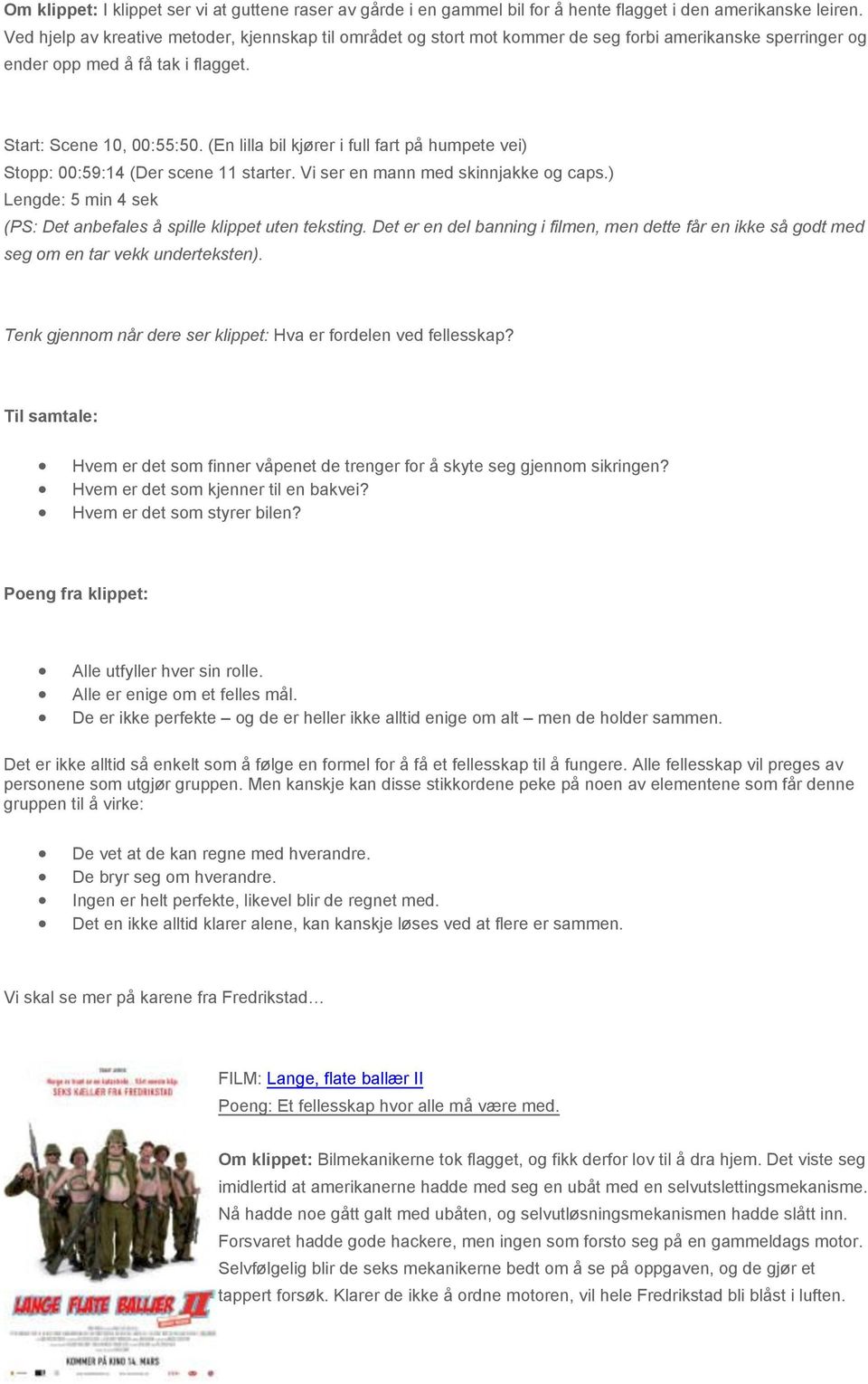 (En lilla bil kjører i full fart på humpete vei) Stopp: 00:59:14 (Der scene 11 starter. Vi ser en mann med skinnjakke og caps.) Lengde: 5 min 4 sek (PS: Det anbefales å spille klippet uten teksting.