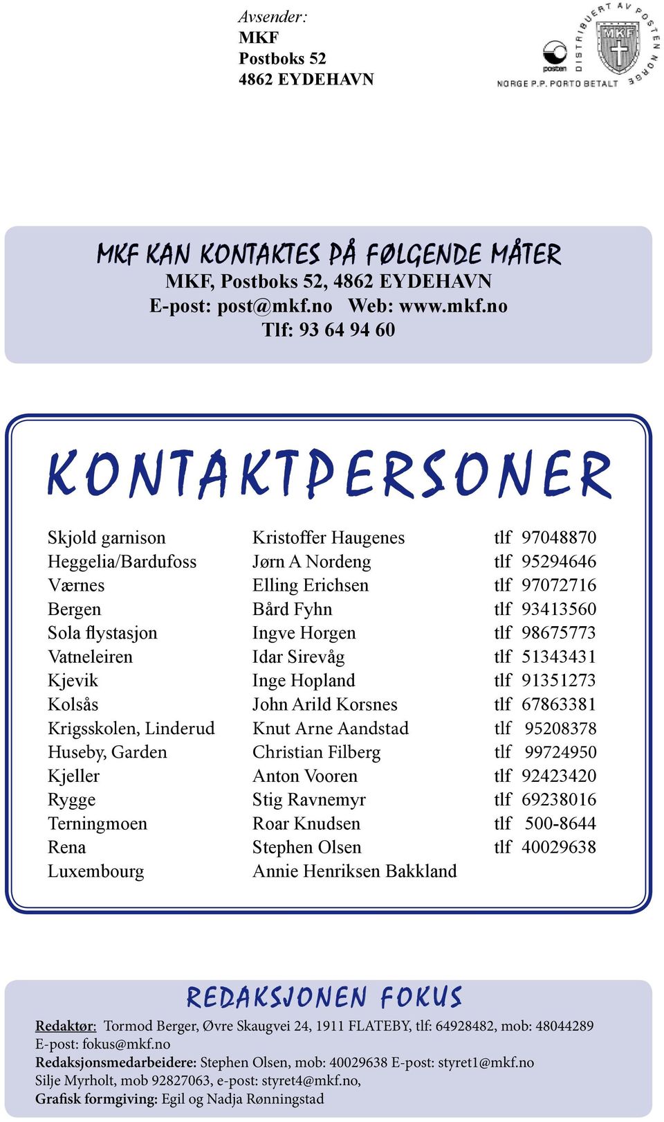 no Tlf: 93 64 94 60 K o n t a k t p e r s o n e R Skjold garnison Kristoffer Haugenes tlf 97048870 Heggelia/Bardufoss Jørn A Nordeng tlf 95294646 Værnes Elling Erichsen tlf 97072716 Bergen Bård Fyhn