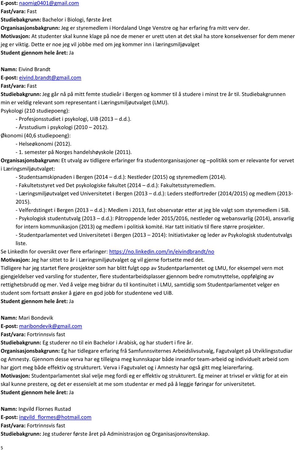 Dette er noe jeg vil jobbe med om jeg kommer inn i læringsmiljøvalget Namn: Eivind Brandt E-post: eivind.brandt@gmail.