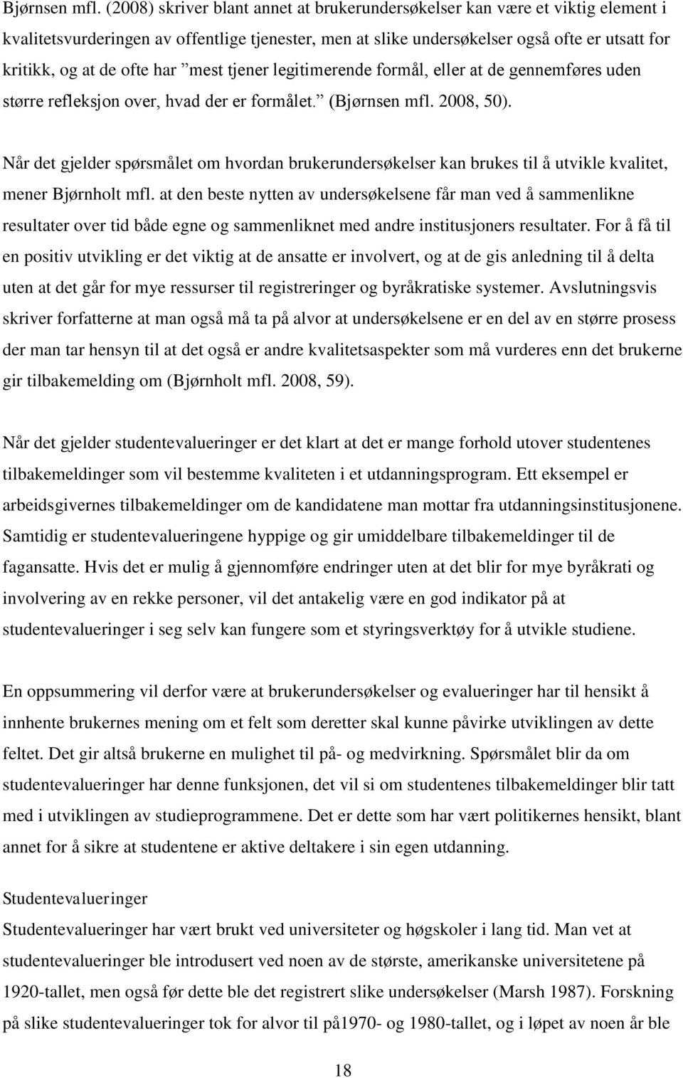 har mest tjener legitimerende formål, eller at de gennemføres uden større refleksjon over, hvad der er formålet. ( 2008, 50).