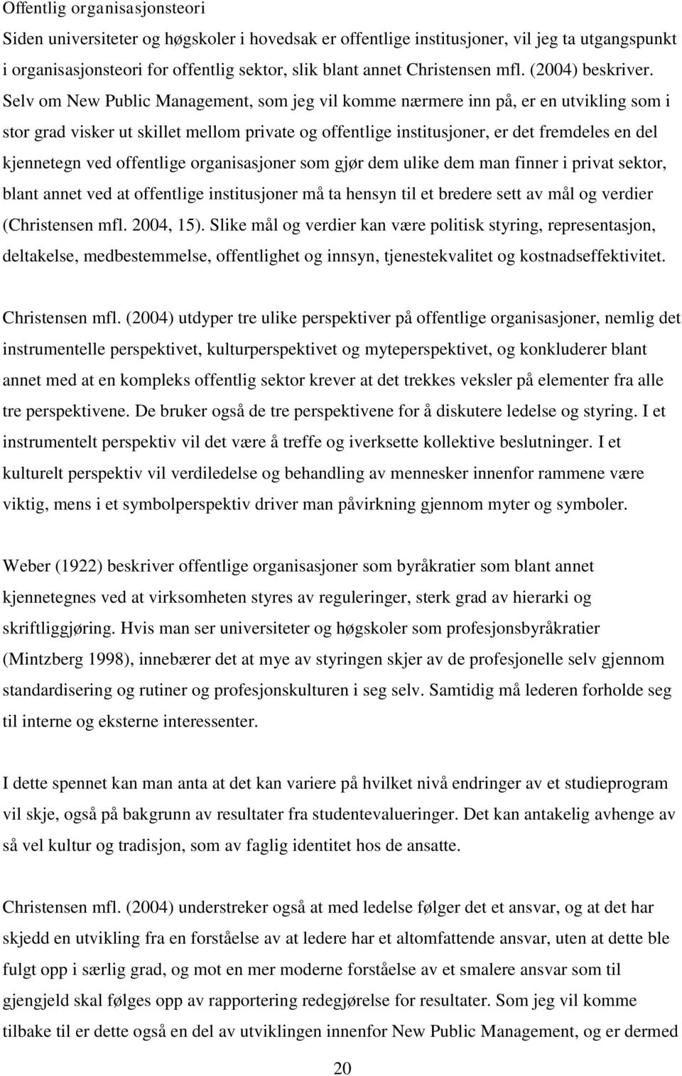 Selv om New Public Management, som jeg vil komme nærmere inn på, er en utvikling som i stor grad visker ut skillet mellom private og offentlige institusjoner, er det fremdeles en del kjennetegn ved