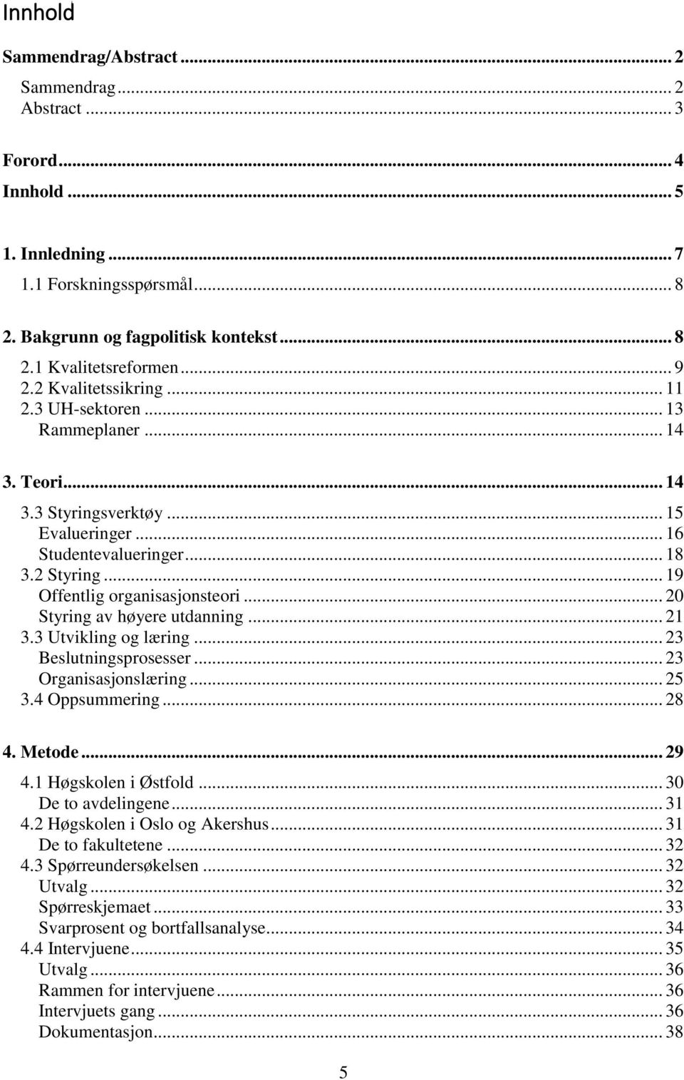 .. 19 Offentlig organisasjonsteori... 20 Styring av høyere utdanning... 21 3.3 Utvikling og læring... 23 Beslutningsprosesser... 23 Organisasjonslæring... 25 3.4 Oppsummering... 28 4. Metode... 29 4.