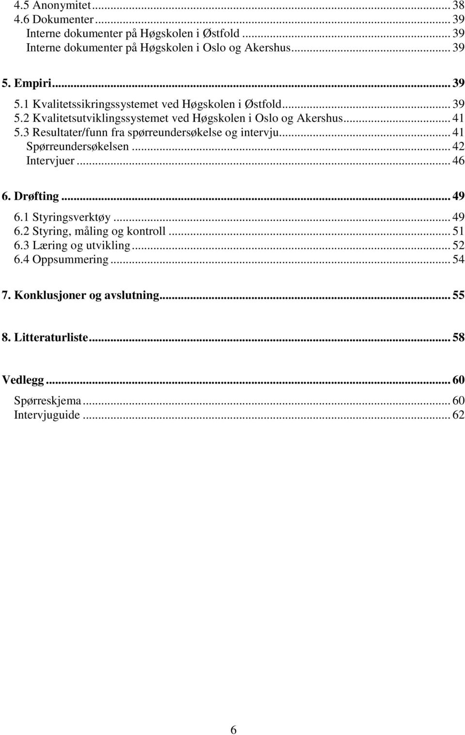 3 Resultater/funn fra spørreundersøkelse og intervju... 41 Spørreundersøkelsen... 42 Intervjuer... 46 6. Drøfting... 49 6.1 Styringsverktøy... 49 6.2 Styring, måling og kontroll.