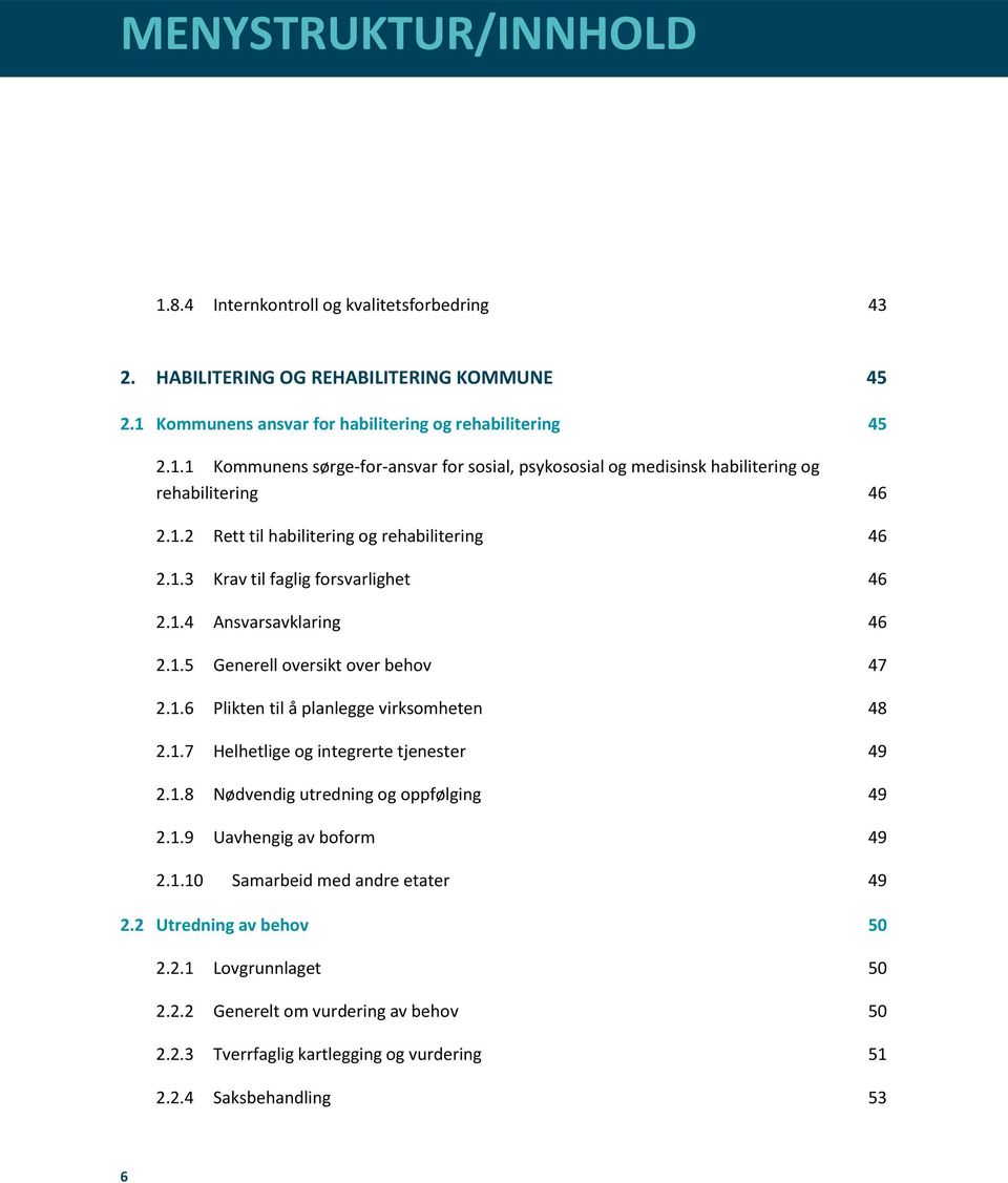 planlegge virksomheten 48 Helhetlige og integrerte tjenester 49 Nødvendig utredning og oppfølging 49 Uavhengig av boform 49 Samarbeid med andre etater 49 2.2 Utredning av behov 50 2.2.1 2.2.2 2.2.3 2.